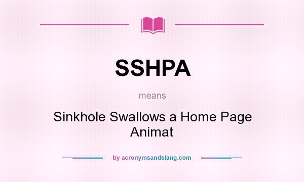 What does SSHPA mean? It stands for Sinkhole Swallows a Home Page Animat