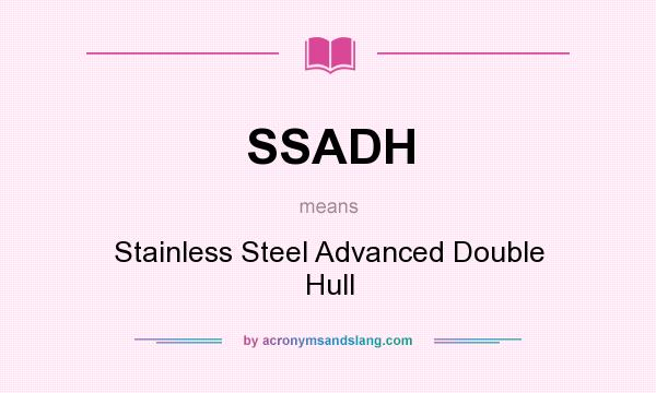 What does SSADH mean? It stands for Stainless Steel Advanced Double Hull