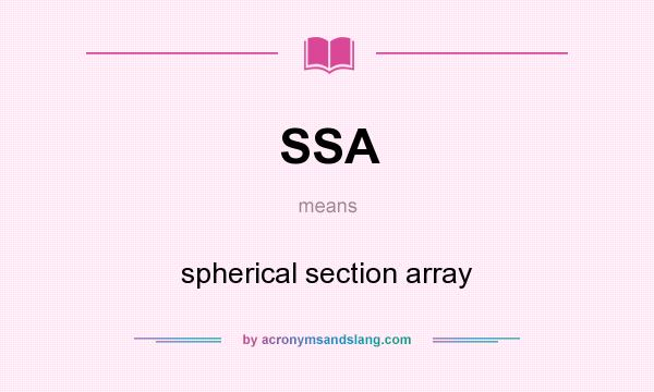 What does SSA mean? It stands for spherical section array