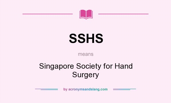 What does SSHS mean? It stands for Singapore Society for Hand Surgery