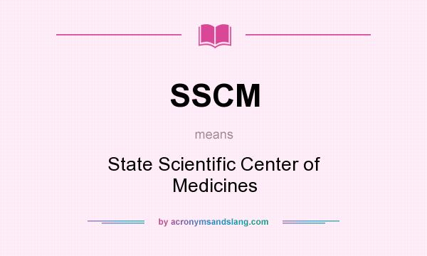 What does SSCM mean? It stands for State Scientific Center of Medicines