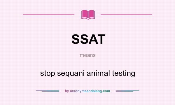 What does SSAT mean? It stands for stop sequani animal testing