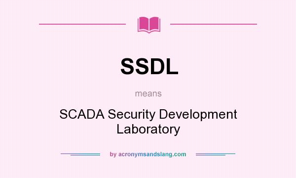 What does SSDL mean? It stands for SCADA Security Development Laboratory
