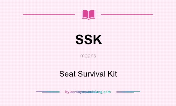 What does SSK mean? It stands for Seat Survival Kit