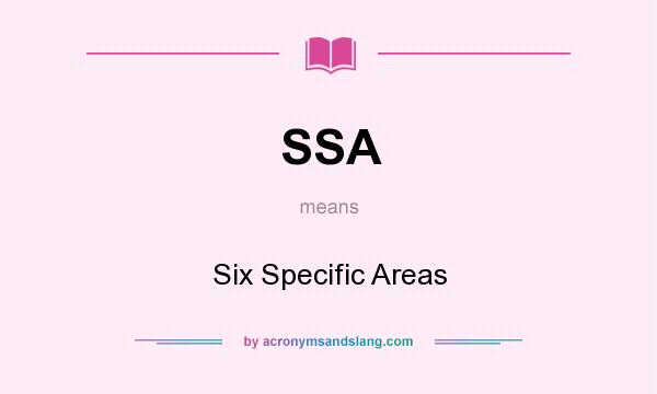 What does SSA mean? It stands for Six Specific Areas