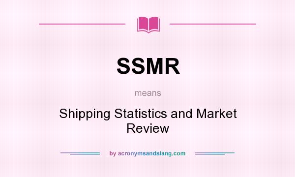 What does SSMR mean? It stands for Shipping Statistics and Market Review
