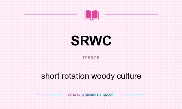 What does SRWC mean? It stands for short rotation woody culture