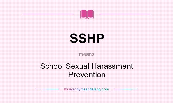 What does SSHP mean? It stands for School Sexual Harassment Prevention