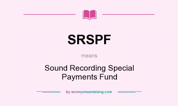 What does SRSPF mean? It stands for Sound Recording Special Payments Fund