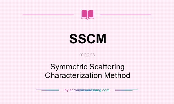 What does SSCM mean? It stands for Symmetric Scattering Characterization Method