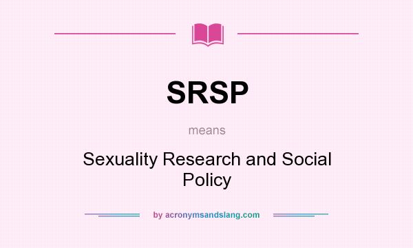 What does SRSP mean? It stands for Sexuality Research and Social Policy