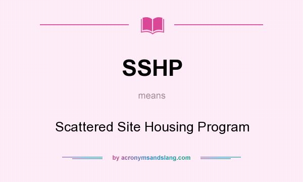 What does SSHP mean? It stands for Scattered Site Housing Program