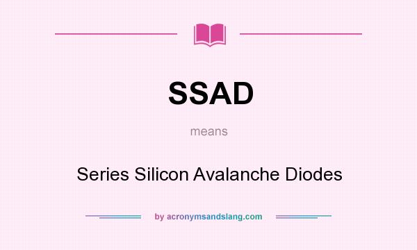 What does SSAD mean? It stands for Series Silicon Avalanche Diodes