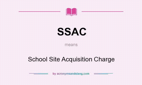 What does SSAC mean? It stands for School Site Acquisition Charge