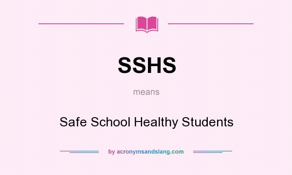 What does SSHS mean? It stands for Safe School Healthy Students