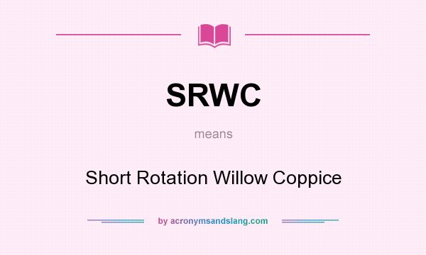 What does SRWC mean? It stands for Short Rotation Willow Coppice