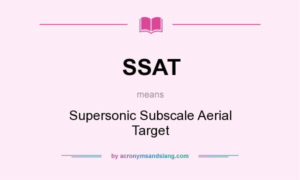 What does SSAT mean? It stands for Supersonic Subscale Aerial Target