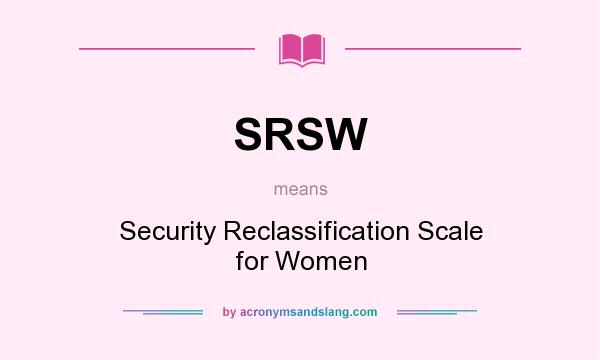 What does SRSW mean? It stands for Security Reclassification Scale for Women