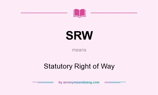 What does SRW mean? It stands for Statutory Right of Way