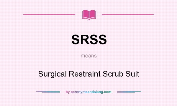 What does SRSS mean? It stands for Surgical Restraint Scrub Suit