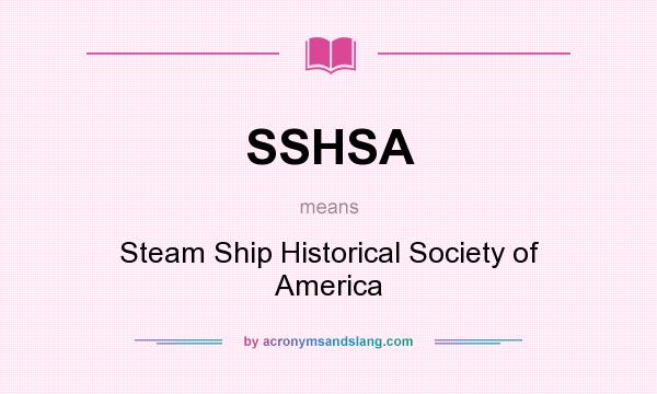 What does SSHSA mean? It stands for Steam Ship Historical Society of America