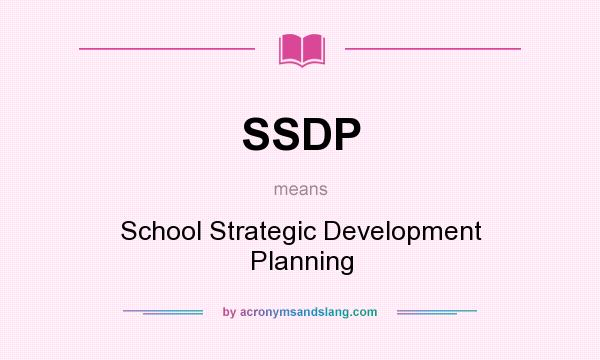 What does SSDP mean? It stands for School Strategic Development Planning