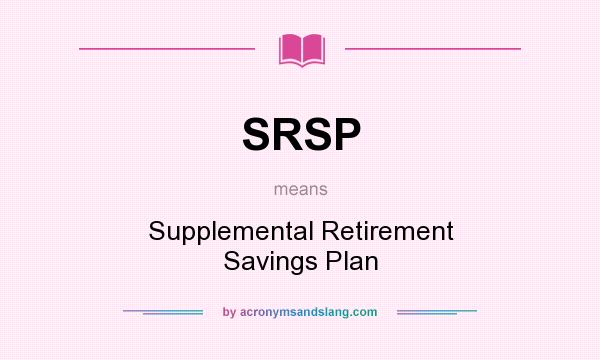 What does SRSP mean? It stands for Supplemental Retirement Savings Plan