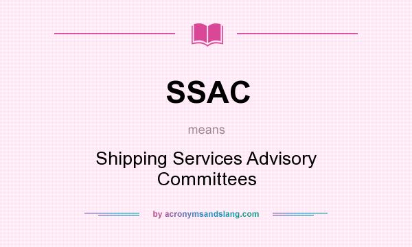 What does SSAC mean? It stands for Shipping Services Advisory Committees