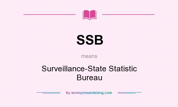 What does SSB mean? It stands for Surveillance-State Statistic Bureau