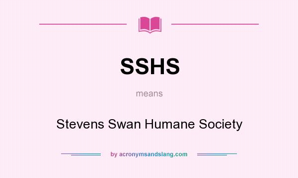 What does SSHS mean? It stands for Stevens Swan Humane Society