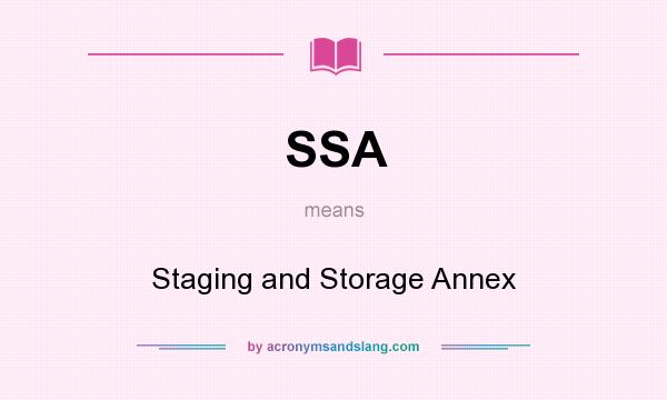 What does SSA mean? It stands for Staging and Storage Annex