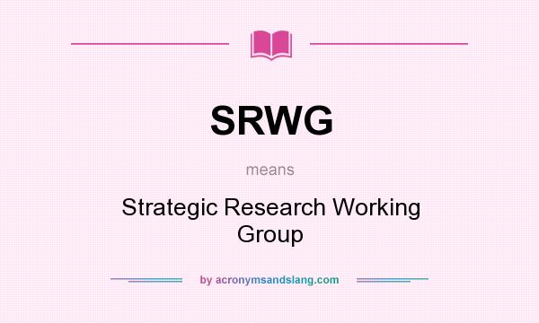 What does SRWG mean? It stands for Strategic Research Working Group