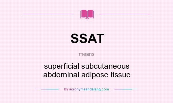 What does SSAT mean? It stands for superficial subcutaneous abdominal adipose tissue