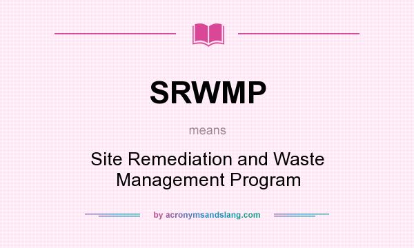What does SRWMP mean? It stands for Site Remediation and Waste Management Program