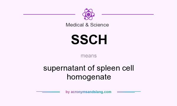 What does SSCH mean? It stands for supernatant of spleen cell homogenate
