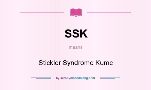 What does SSK mean? It stands for Stickler Syndrome Kumc