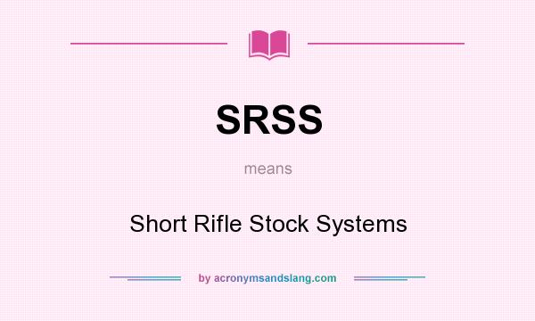 What does SRSS mean? It stands for Short Rifle Stock Systems