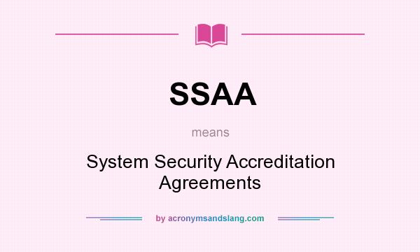 What does SSAA mean? It stands for System Security Accreditation Agreements