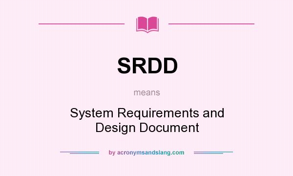 What does SRDD mean? It stands for System Requirements and Design Document