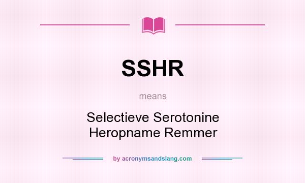 What does SSHR mean? It stands for Selectieve Serotonine Heropname Remmer