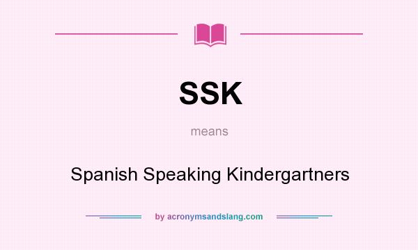 What does SSK mean? It stands for Spanish Speaking Kindergartners