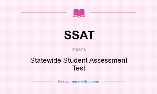What does SSAT mean? It stands for Statewide Student Assessment Test
