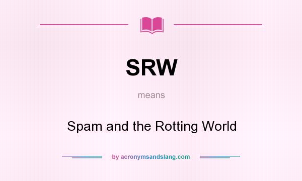What does SRW mean? It stands for Spam and the Rotting World