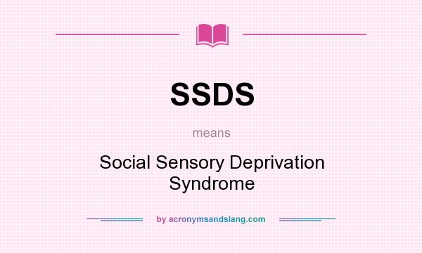 What does SSDS mean? It stands for Social Sensory Deprivation Syndrome