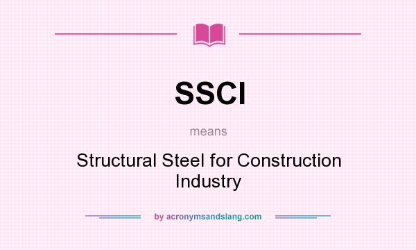 What does SSCI mean? It stands for Structural Steel for Construction Industry