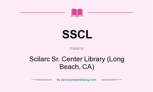 What does SSCL mean? It stands for Scilarc Sr. Center Library (Long Beach, CA)