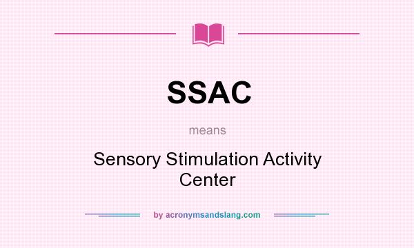 What does SSAC mean? It stands for Sensory Stimulation Activity Center