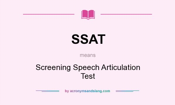 What does SSAT mean? It stands for Screening Speech Articulation Test
