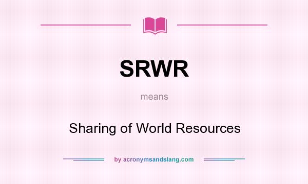 What does SRWR mean? It stands for Sharing of World Resources