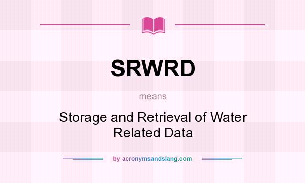 What does SRWRD mean? It stands for Storage and Retrieval of Water Related Data